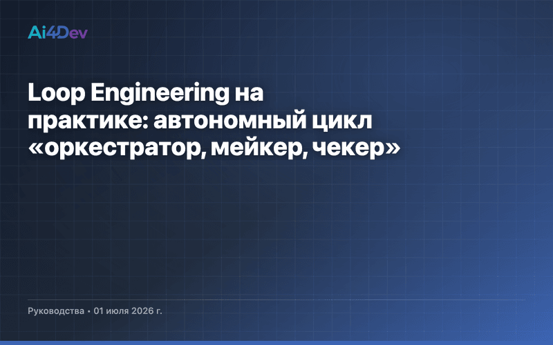 Loop Engineering на практике: автономный цикл «оркестратор, мейкер, чекер»