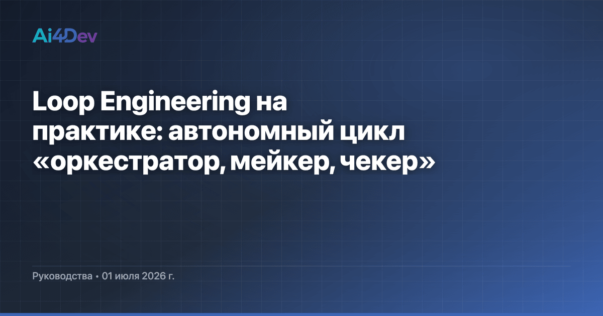 Loop Engineering на практике: автономный цикл «оркестратор, мейкер, чекер»