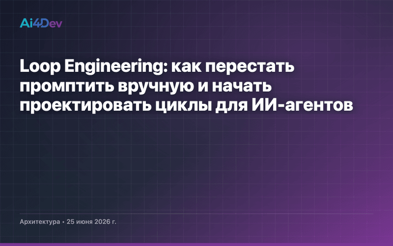 Loop Engineering: как перестать промптить вручную и начать проектировать циклы для ИИ-агентов