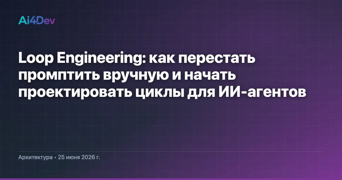 Loop Engineering: как перестать промптить вручную и начать проектировать циклы для ИИ-агентов